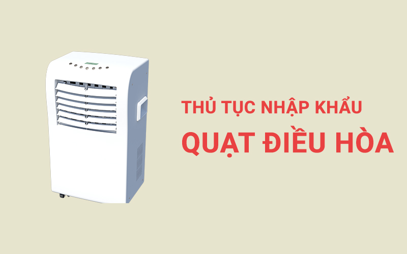 THỦ TỤC NHẬP KHẨU QUẠT ĐIỀU HÒA, THỦ TỤC NHẬP KHẨU MÁY LÀM MÁT KHÔNG KHÍ