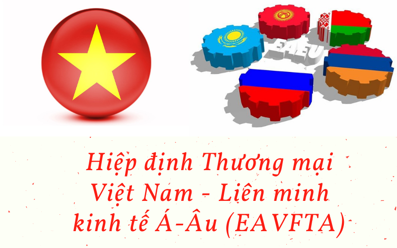 Hiệp định Thương mại VIỆT NAM - LIÊN MINH KINH TẾ Á ÂU (EAVFTA)