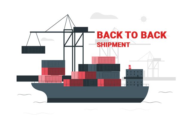 Back to back shipment là gì? Đặc điểm của Back to Back Bill of Lading