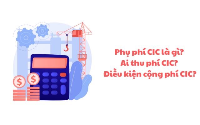 Phụ phí CIC là gì Ai thu phí CIC Điều kiện phải cộng phí CIC