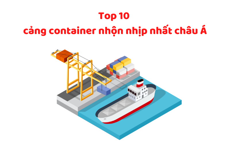 Top 10 cảng container nhộn nhịp nhất châu Á